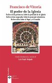 El poder de la Iglesia : Relección primera sobre la potestad de la Iglesia ; Relección segunda sobre la potestad eclesiástica ; Relección sobre la potestad del Papa y del Concilio