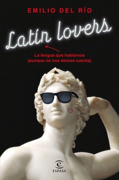 Latín lovers : la lengua que hablamos, aunque no nos demos cuenta - Río, Emilio del; Rio Sanz, Emilio del