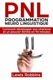 PNL Programmation Neuro Linguistique: Comment developper son charisme et un pouvoir illimite en 90 minutes (eBook, ePUB)