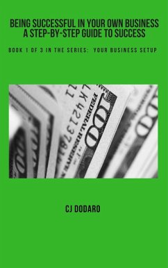 Being Successful in Your Own Business - A Step-by-Step Guide to Success - Book 1 of 3 in the Series: Your Business Setup (eBook, ePUB) - Dodaro, Cj