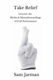 Take Relief: Uncover the Myths & Misunderstandings of Golf Performance (eBook, ePUB)