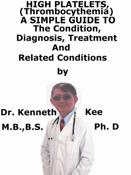 High Platelets, (Thrombocythemia) A Simple Guide To The Condition, Diagnosis, Treatment And Related Conditions (eBook, ePUB) High Platelets, (Thrombocythemia) A Simple Guide To The Condition, Diagnosis, Treatment And Related Conditions (eBook, ePUB)