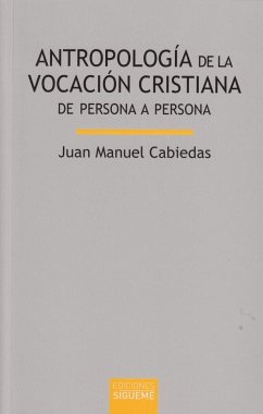 Antropología de la vocación cristiana : de persona a persona - Cabiedas Tejedor, Juan Manuel