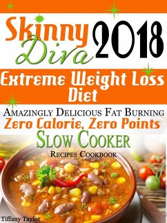 Skinny Diva 2018 Extreme Weight Loss Diet Amazingly Delicious Fat Burning Zero Calorie, Zero Points Slow Cooker Recipes Cookbook (eBook, ePUB) - Taylor, Tiffany