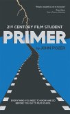 21st Century Film Student Primer: Everything You Need to Know and Do Before You Go to Film School (eBook, ePUB)