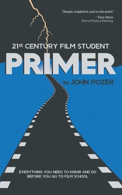 21st Century Film Student Primer: Everything You Need to Know and Do Before You Go to Film School (eBook, ePUB) - Pozer, John