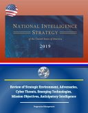 National Intelligence Strategy of the United States of America 2019: Review of Strategic Environment, Adversaries, Cyber Threats, Emerging Technologies, Mission Objectives, Anticipatory Intelligence (eBook, ePUB)