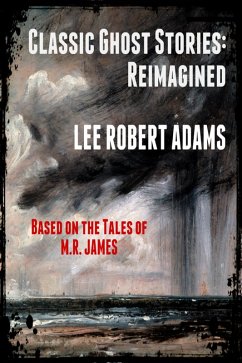 Classic Ghost Stories: Reimagined (eBook, ePUB) - Adams, Lee Robert