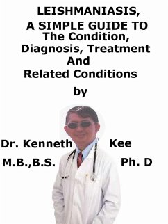 Leishmaniasis, A Simple Guide To The Condition, Diagnosis, Treatment And Related Conditions (eBook, ePUB) - Kee, Kenneth