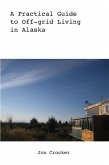 A Practical Guide to Off-grid Living in Alaska (eBook, ePUB) A Practical Guide to Off-grid Living in Alaska (eBook, ePUB)