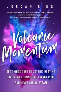 Volcanic Momentum: Get Things Done by Setting Destiny Goals, Mastering the Energy Code, and Never Losing Steam (eBook, ePUB) - Ring, Jordan
