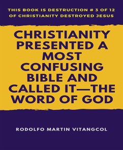 Christianity Presented a Most Confusing Bible and Called it-the Word of God (eBook, ePUB) - Vitangcol, Rodolfo Martin