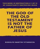 The God of the Old Testament Is not the Father of Jesus (eBook, ePUB)