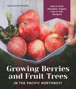 Growing Berries and Fruit Trees in the Pacific Northwest (eBook, ePUB) - Weaver, Tara Austen