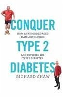 Conquer Type 2 Diabetes - Shaw, Richard