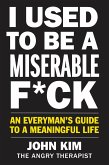 I Used to Be a Miserable F*ck (eBook, ePUB) I Used to Be a Miserable F*ck (eBook, ePUB)