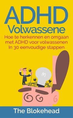 ADHD Volwassene : Hoe te herkennen en omgaan met ADHD voor volwassenen In 30 eenvoudige stappen (eBook, ePUB) - Blokehead, The