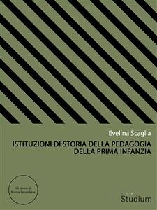 Istituzioni di storia della pedagogia della prima infanzia (eBook, ePUB) - Scaglia, Evelina