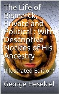 The Life of Bismarck, Private and Political / With Descriptive Notices of His Ancestry (eBook, ePUB) - Hesekiel, George