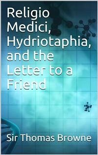 Religio Medici, Hydriotaphia, and the Letter to a Friend (eBook, ePUB) - Thomas Browne, Sir