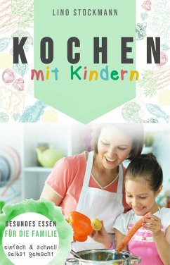 Kochen mit Kindern: Gesundes Essen für die Familie einfach und schnell selbst gemacht (eBook, ePUB) - Stockmann, Lino