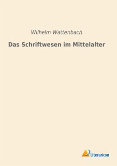 Das Schriftwesen im Mittelalter - Wattenbach, Wilhelm