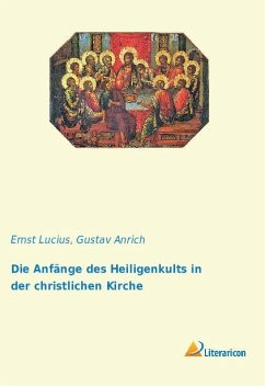 Die Anfänge des Heiligenkults in der christlichen Kirche - Lucius, Ernst;Anrich, Gustav
