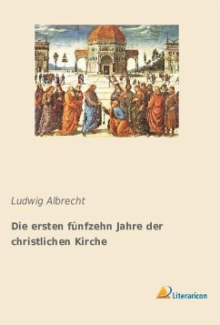 Die ersten fünfzehn Jahre der christlichen Kirche - Albrecht, Ludwig