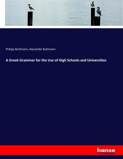 A Greek Grammar for the Use of High Schools and Universities - Buttmann, Philipp;Buttmann, Alexander