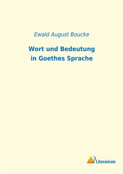 Wort und Bedeutung in Goethes Sprache - Boucke, Ewald August