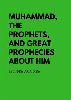 Muhammad, The Prophets, And Great Prophecies About Him (eBook, ePUB) - Dika, Indra Aria