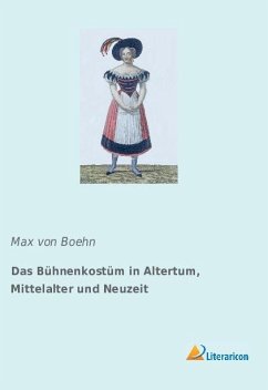 Das Bühnenkostüm in Altertum, Mittelalter und Neuzeit - Boehn, Max von