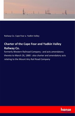 Charter of the Cape Fear and Yadkin Valley Railway Co. - Cape Fear a. Yadkin Valley, Railway Co.