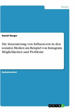 Die Inszenierung von Influencern in den sozialen Medien am Beispiel von Instagram. Möglichkeiten und Probleme - Nerger, Daniel