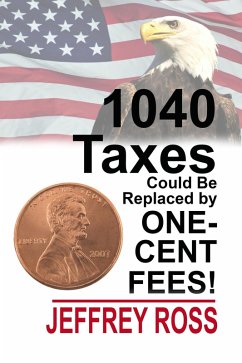 1040 Taxes Could Be Replaced by One-Cent Fees! (eBook, ePUB) - Ross, Jeffrey