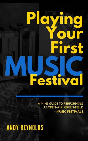 Playing Your First Music Festival: A Mini-Guide to Performing at Open-Air, Green-Field, Music Festivals (eBook, ePUB) Playing Your First Music Festival: A Mini-Guide to Performing at Open-Air, Green-Field, Music Festivals (eBook, ePUB)