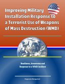 Improving Military Installation Response to a Terrorist Use of Weapons of Mass Destruction (WMD) - Readiness, Awareness and Response to a WMD Incident (eBook, ePUB)