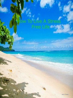 How To Live A Stress Free Life (eBook, ePUB) - Chong, Kevin
