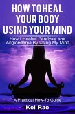 How to Heal Your Body by Using Your Mind! (A True Story) (eBook, ePUB)