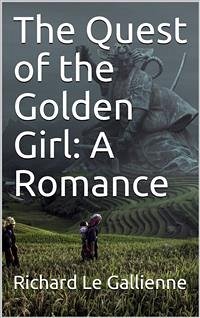The Quest of the Golden Girl: A Romance (eBook, PDF) - le Gallienne, Richard