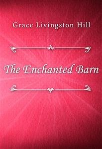 The Enchanted Barn (eBook, ePUB) - Livingston Hill, Grace