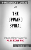 The Upward Spiral: Using Neuroscience to Reverse the Course of Depression, One Small Change at a Time by Alex Korb  Conversation Starters (eBook, ePUB)