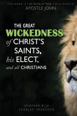 THE GREAT WICKEDNESS OF CHRIST'S SAINTS, HIS ELECT, AND ALL CHRISTIANS (eBook, ePUB)