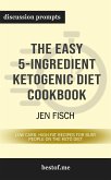 Summary: &quote;The Easy 5-Ingredient Ketogenic Diet Cookbook: Low-Carb, High-Fat Recipes for Busy People on the Keto Diet&quote; by Jen Fisch   Discussion Prompts (eBook, ePUB)