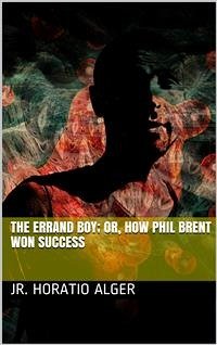 The Errand Boy; Or, How Phil Brent Won Success (eBook, PDF) - Horatio Alger, Jr.