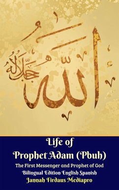Life of Prophet Adam (Pbuh) The First Messenger and Prophet of God Bilingual Edition English Spanish (eBook, ePUB) - Mediapro, Jannah Firdaus