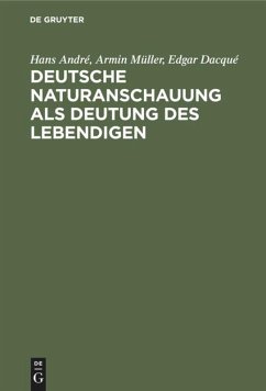 Deutsche Naturanschauung als Deutung des Lebendigen - André, Hans;Müller, Armin;Dacqué, Edgar