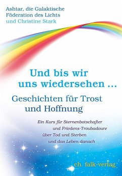 Und bis wir uns wiedersehen ... - Stark, Christine;Ashtar und die Galakt. Föderation des Lichts