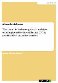 Wie kann die Verletzung der Grundsätze ordnungsgemäßer Buchführung (GOB) strafrechtlich geahndet werden? (eBook, PDF) - Gelzinger, Alexander