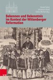 Bekennen und Bekenntnis im Kontext der Wittenberger Reformation (eBook, PDF)